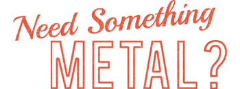 Need something metal